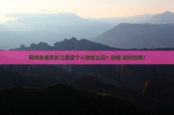 廊坊去重庆长江索道个人游