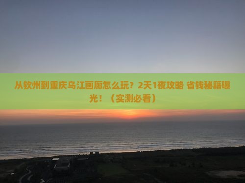 钦州到重庆乌江画廊门票