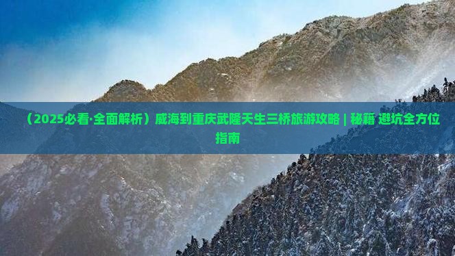 威海到重庆武隆天生三桥哪里玩