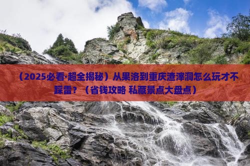 果洛到重庆渣滓洞哪里玩