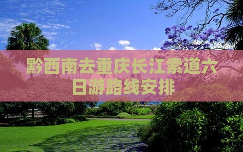 黔西南去重庆长江索道六日游