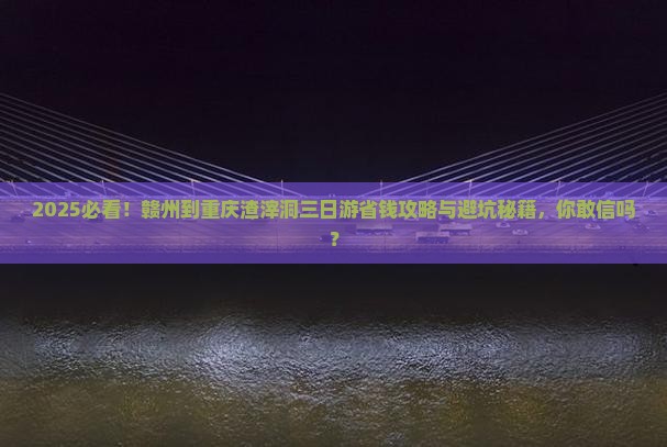 赣州到重庆渣滓洞三日游