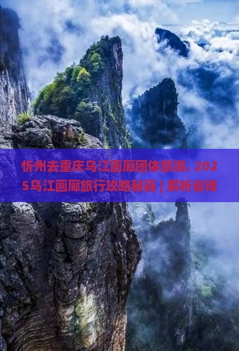 忻州去重庆乌江画廊团体旅游
