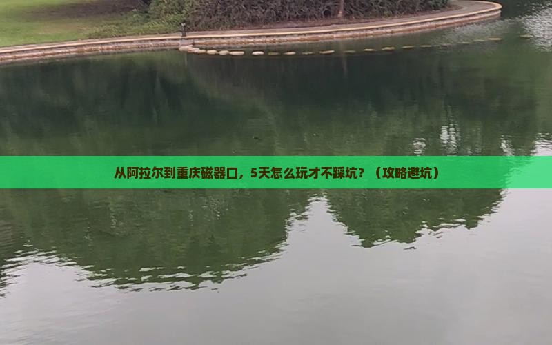 阿拉尔去重庆磁器口攻略