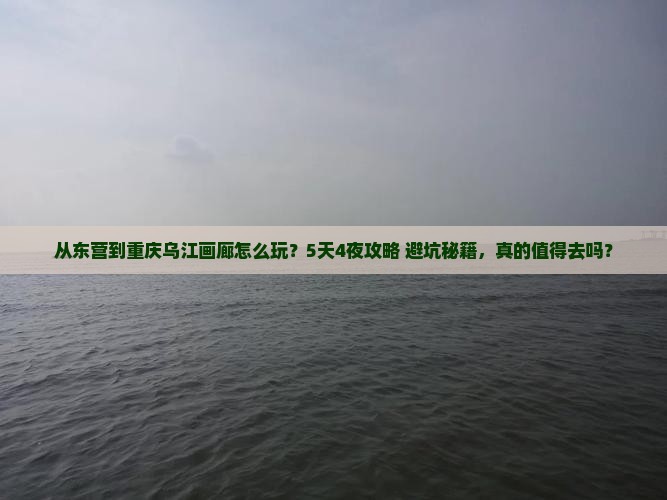 东营到重庆乌江画廊旅游