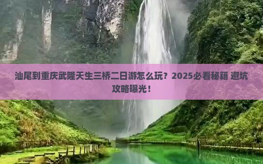 汕尾到重庆武隆天生三桥二日游