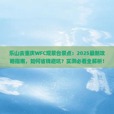 乐山去重庆wfc观景台景点 乐山去重庆wfc观景台景点