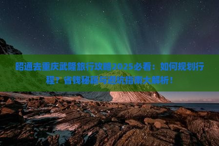 昭通去重庆武隆旅行社