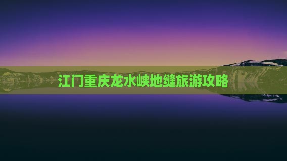 江门去重庆龙水峡地缝攻略