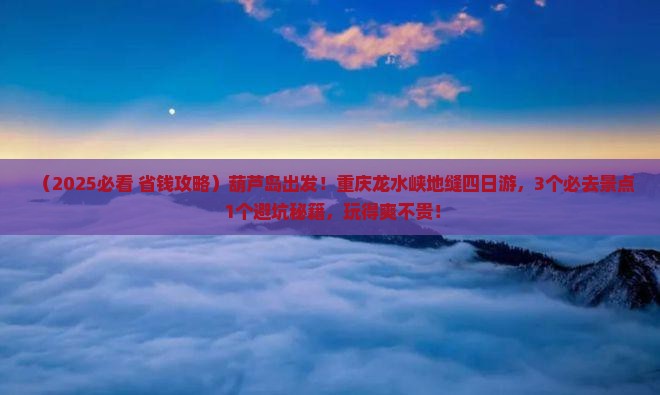 葫芦岛到重庆龙水峡地缝四日游