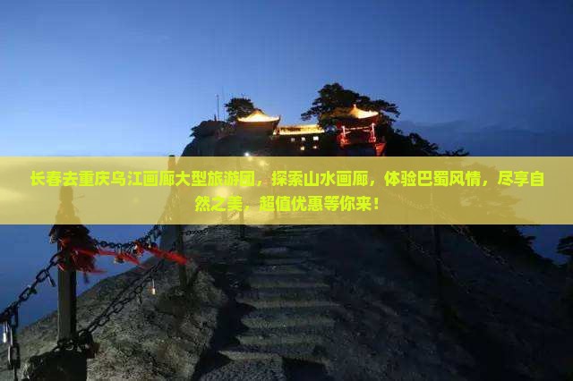 长春去重庆乌江画廊大型旅游团