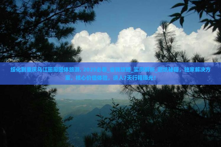 绥化到重庆乌江画廊团体旅游 绥化到重庆乌江画廊团体旅游