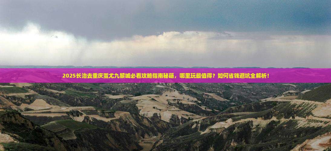 长治去重庆蚩尤九黎城哪里玩
