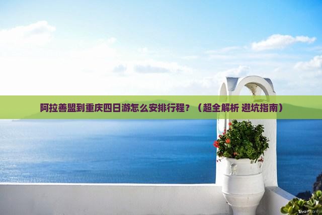 阿拉善盟到重庆四日游