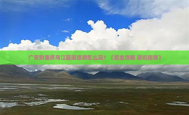 广安到重庆乌江画廊旅行社