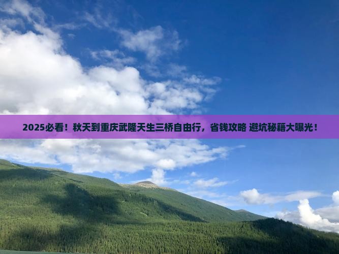 秋天到重庆武隆天生三桥自由行