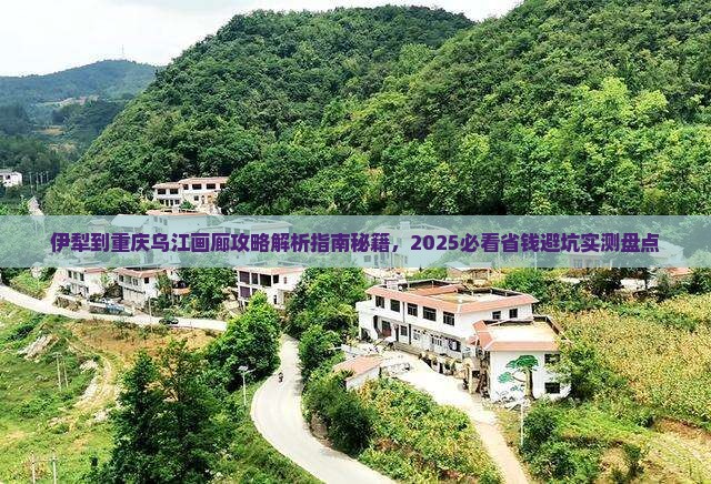 伊犁到重庆乌江画廊攻略