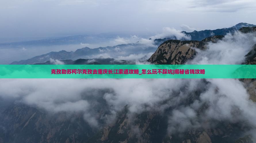 克孜勒苏柯尔克孜去重庆长江索道攻略
