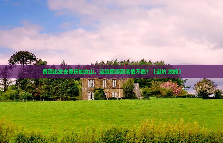 普洱去重庆仙女山团体旅游
