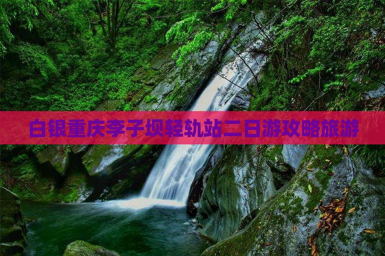 白银去重庆李子坝轻轨站二日游