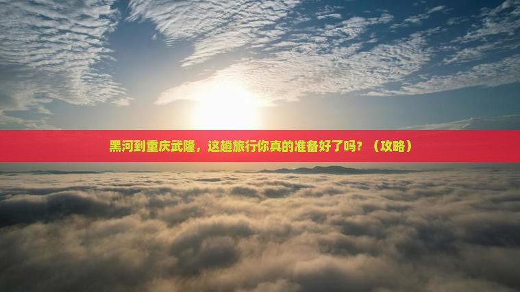 黑河到重庆武隆大型旅游团