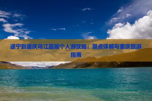 遂宁到重庆乌江画廊个人游