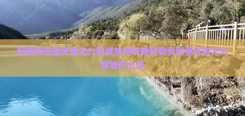 阿勒泰去重庆蚩尤九黎城旅游