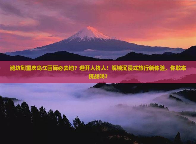潍坊到重庆乌江画廊必去地