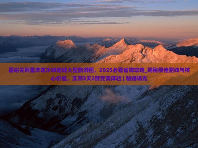 嘉峪关到重庆龙水峡地缝大型旅游团