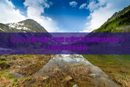 枣庄去重庆龙水峡地缝大型旅游团