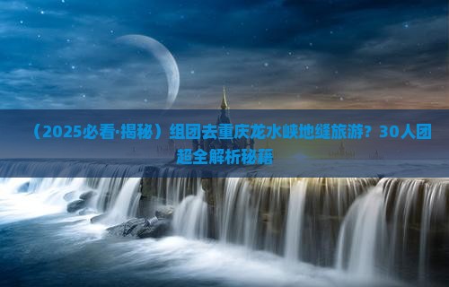 枣庄去重庆龙水峡地缝大型旅游团