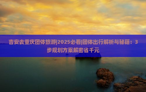 吉安去重庆团体旅游