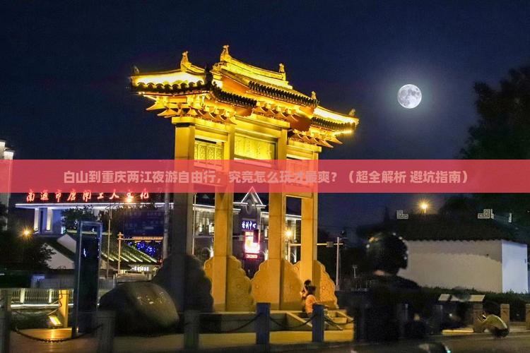 白山去重庆两江夜游自由行