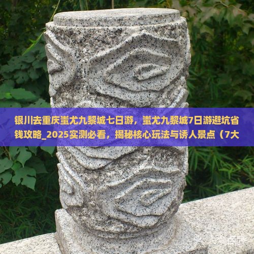 银川去重庆蚩尤九黎城七日游