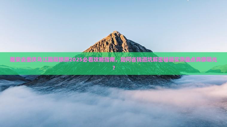 雅安去重庆乌江画廊旅游