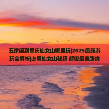 五家渠到重庆仙女山哪里玩