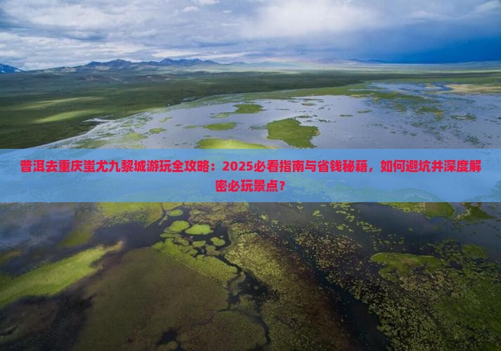 普洱去重庆蚩尤九黎城哪里玩