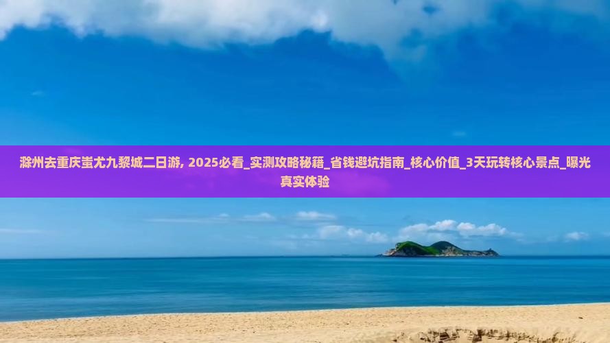 滁州去重庆蚩尤九黎城二日游
