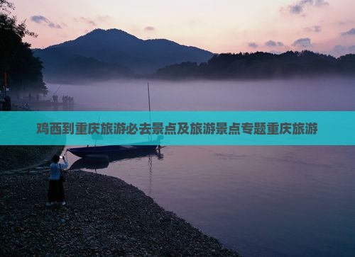 鸡西到重庆必去地