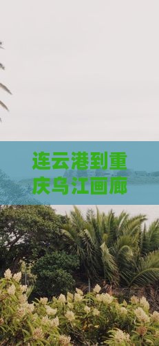 连云港到重庆乌江画廊攻略