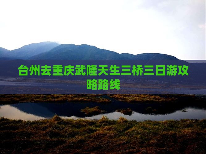 台州去重庆武隆天生三桥三日游