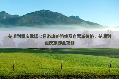 芜湖到重庆武隆七日游
