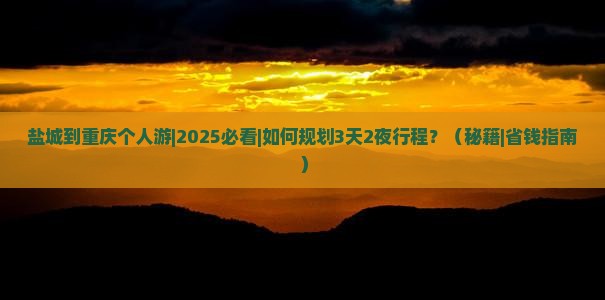 盐城到重庆个人游