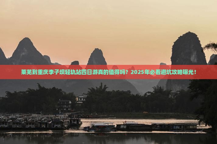 莱芜到重庆李子坝轻轨站四日游