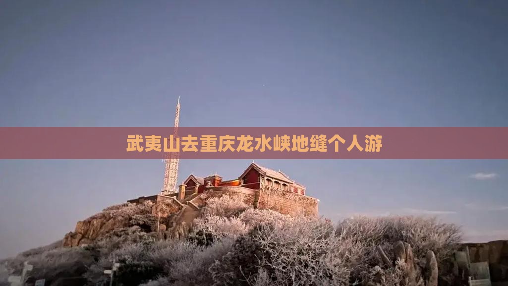 武夷山去重庆龙水峡地缝个人游