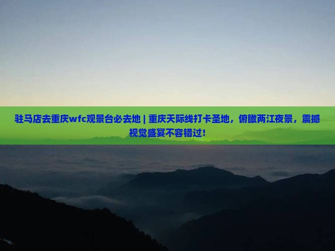 驻马店去重庆wfc观景台必去地