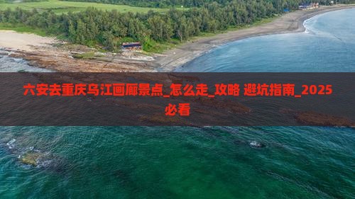 六安去重庆乌江画廊景点