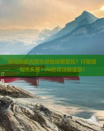 张北到重庆龙水峡地缝哪里玩
