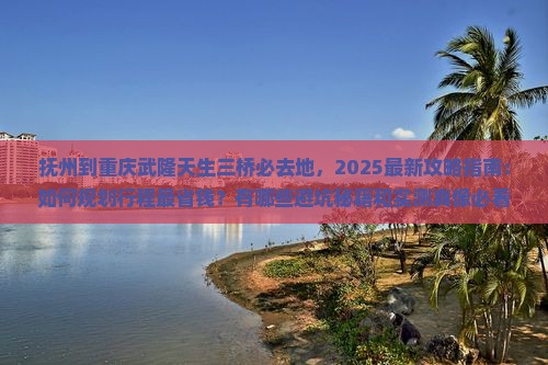 抚州到重庆武隆天生三桥必去地