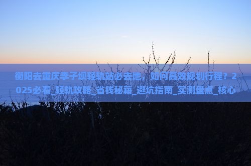 衡阳去重庆李子坝轻轨站必去地